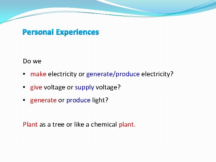 Personal Experiences Do we • make electricity or generate/produce electricity? • give voltage or