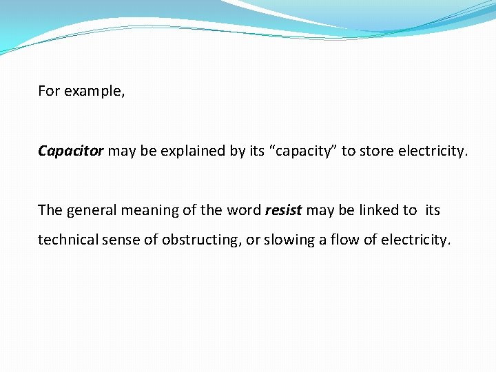 For example, Capacitor may be explained by its “capacity” to store electricity. The general