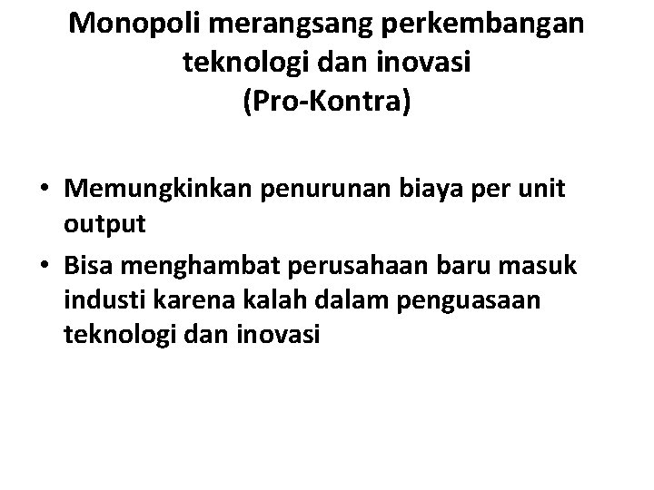 Monopoli merangsang perkembangan teknologi dan inovasi (Pro-Kontra) • Memungkinkan penurunan biaya per unit output