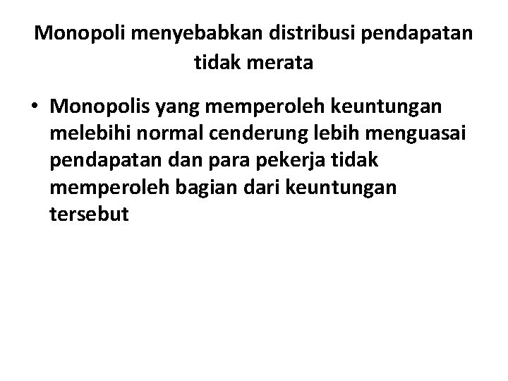 Monopoli menyebabkan distribusi pendapatan tidak merata • Monopolis yang memperoleh keuntungan melebihi normal cenderung