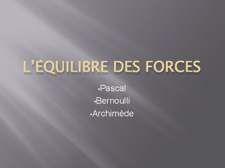L’ÉQUILIBRE DES FORCES • Pascal • Bernoulli • Archimède 