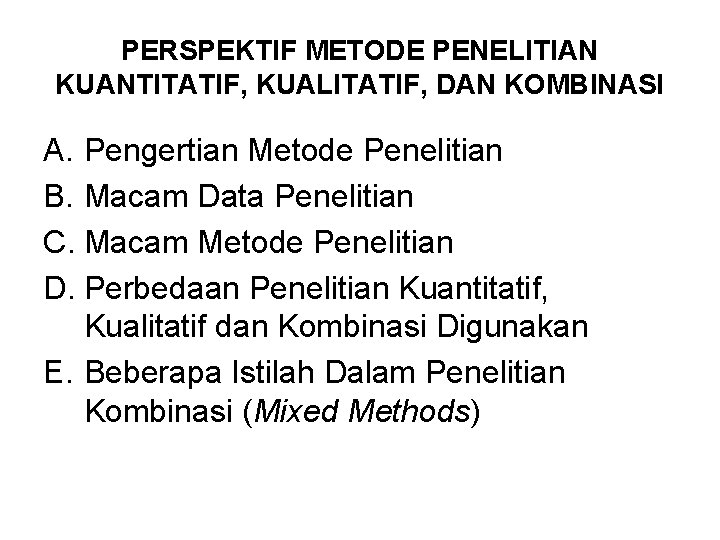 PERSPEKTIF METODE PENELITIAN KUANTITATIF, KUALITATIF, DAN KOMBINASI A. Pengertian Metode Penelitian B. Macam Data
