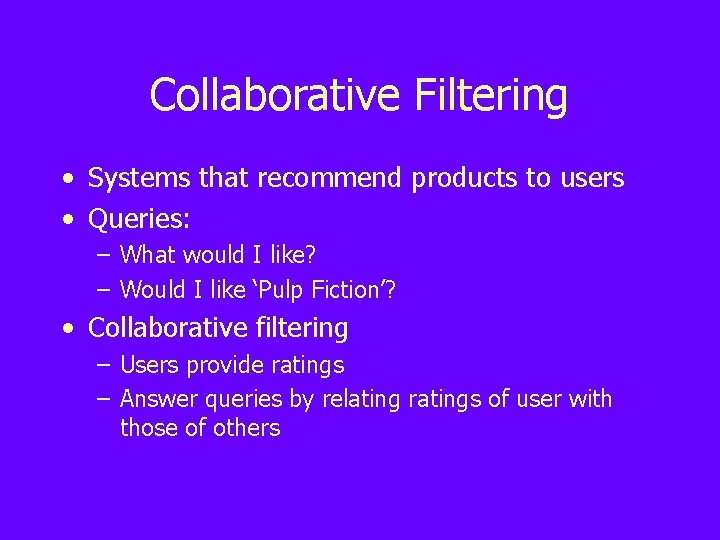 Collaborative Filtering • Systems that recommend products to users • Queries: – What would