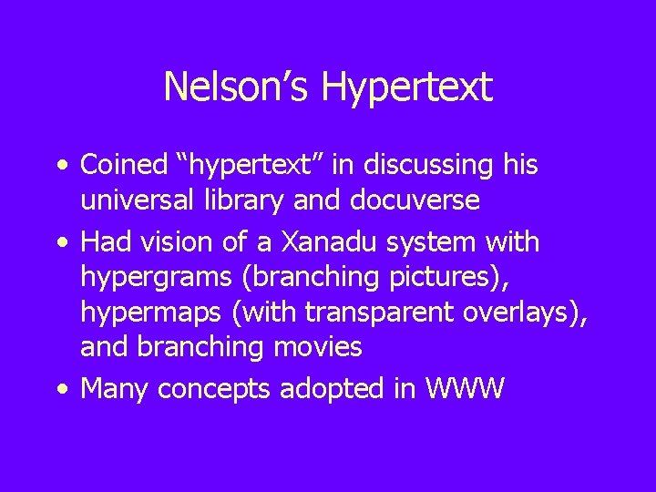 Nelson’s Hypertext • Coined “hypertext” in discussing his universal library and docuverse • Had