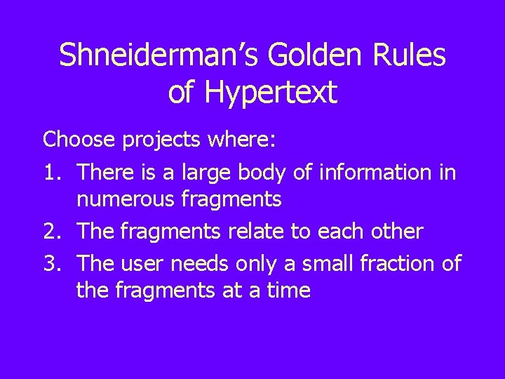 Shneiderman’s Golden Rules of Hypertext Choose projects where: 1. There is a large body