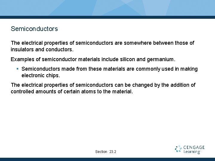 Semiconductors The electrical properties of semiconductors are somewhere between those of insulators and conductors.