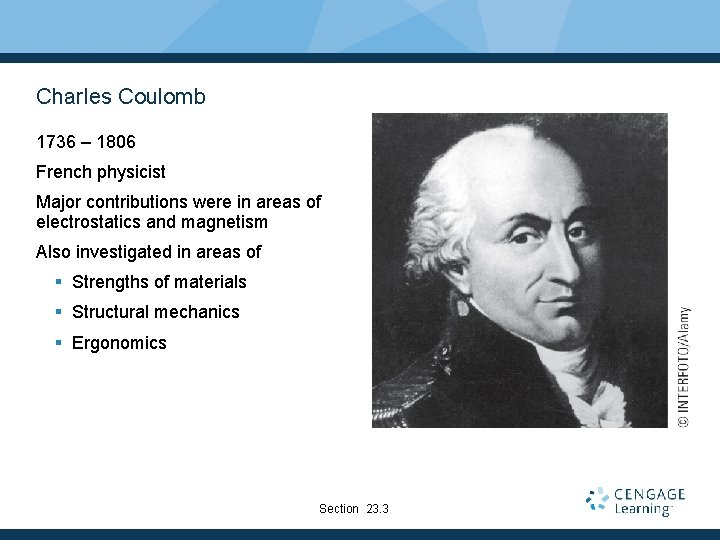 Charles Coulomb 1736 – 1806 French physicist Major contributions were in areas of electrostatics