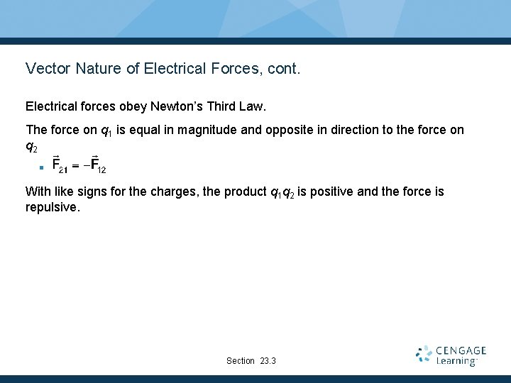 Vector Nature of Electrical Forces, cont. Electrical forces obey Newton’s Third Law. The force