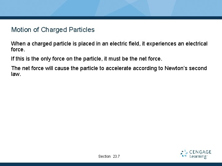 Motion of Charged Particles When a charged particle is placed in an electric field,