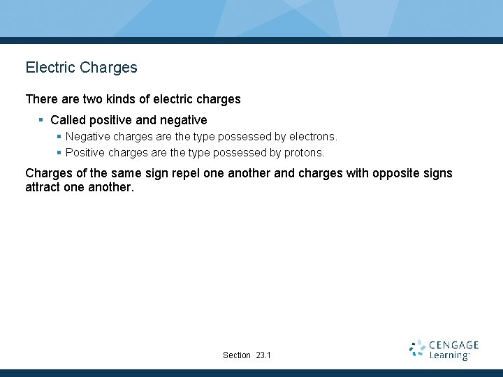 Electric Charges There are two kinds of electric charges § Called positive and negative