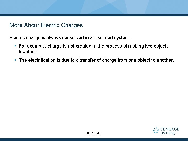 More About Electric Charges Electric charge is always conserved in an isolated system. §