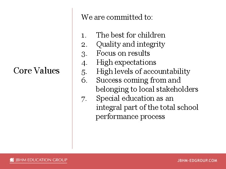 We are committed to: Core Values 1. 2. 3. 4. 5. 6. 7. The