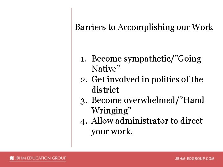 Barriers to Accomplishing our Work 1. Become sympathetic/”Going Native” 2. Get involved in politics