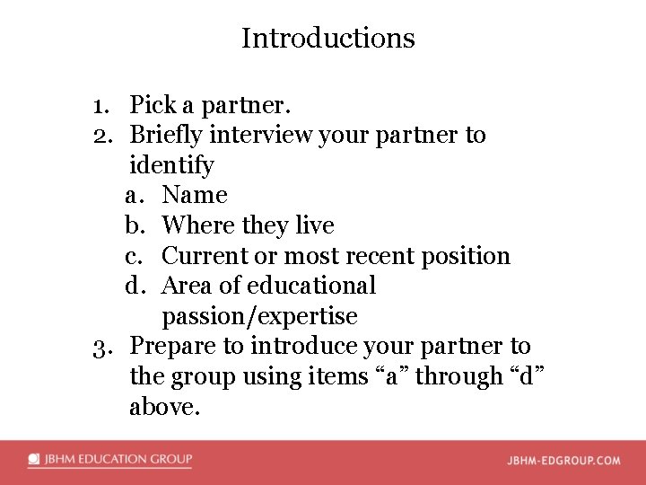 Introductions 1. Pick a partner. 2. Briefly interview your partner to identify a. Name