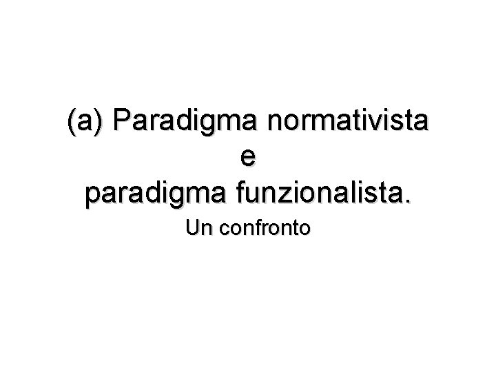 (a) Paradigma normativista e paradigma funzionalista. Un confronto 