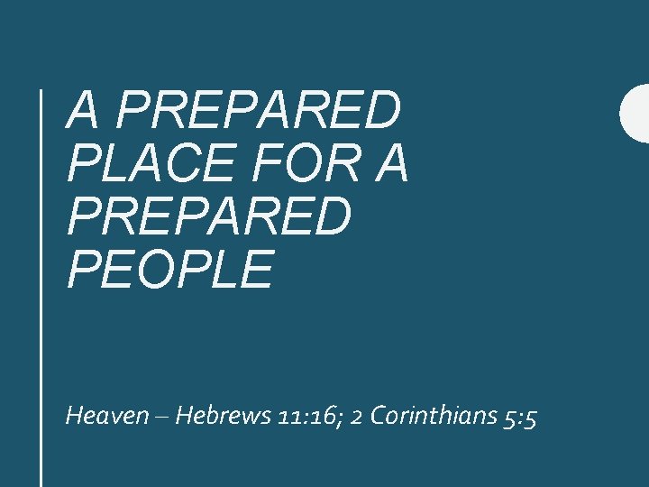 A PREPARED PLACE FOR A PREPARED PEOPLE Heaven – Hebrews 11: 16; 2 Corinthians