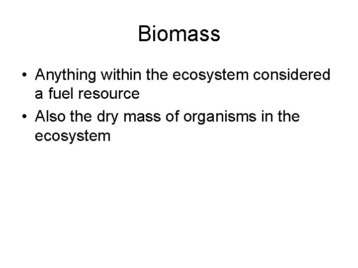 Biomass • Anything within the ecosystem considered a fuel resource • Also the dry
