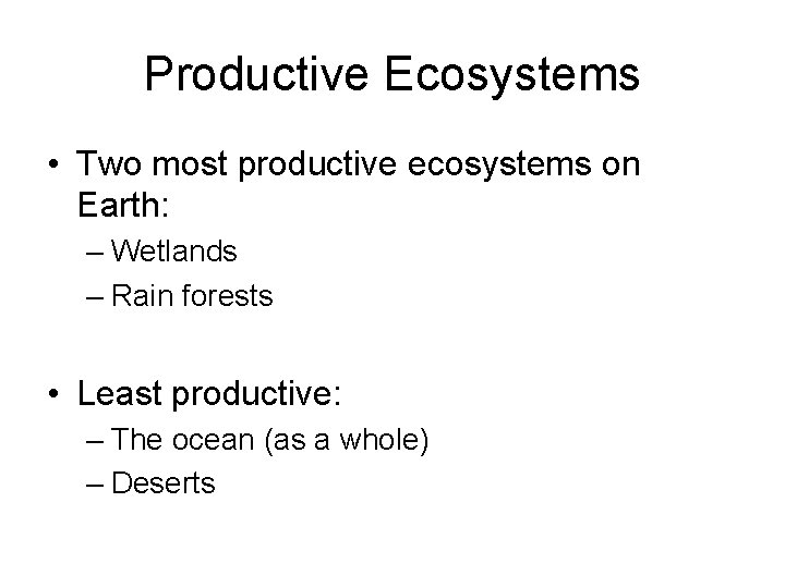 Productive Ecosystems • Two most productive ecosystems on Earth: – Wetlands – Rain forests