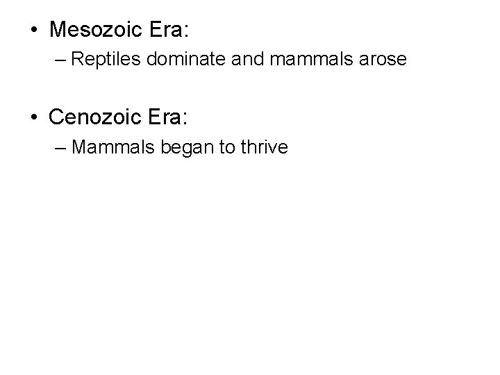  • Mesozoic Era: – Reptiles dominate and mammals arose • Cenozoic Era: –