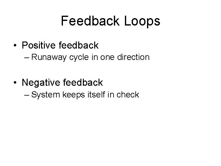 Feedback Loops • Positive feedback – Runaway cycle in one direction • Negative feedback