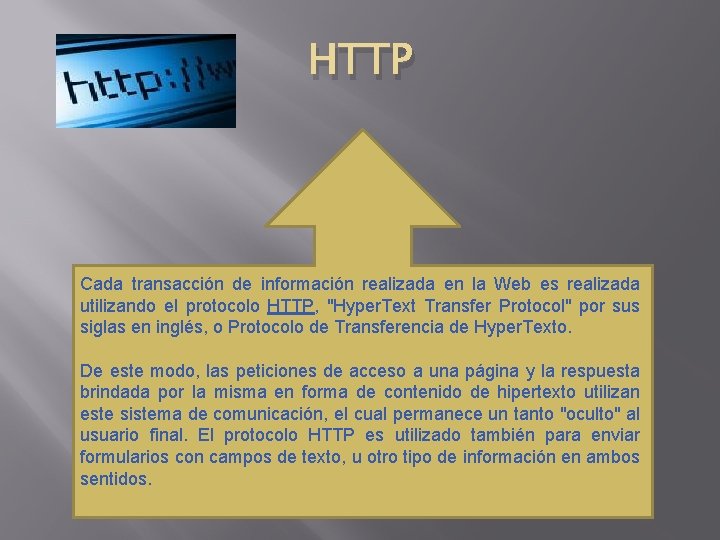 HTTP Cada transacción de información realizada en la Web es realizada utilizando el protocolo