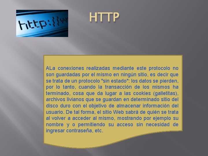 HTTP ALa conexiones realizadas mediante este protocolo no son guardadas por el mismo en