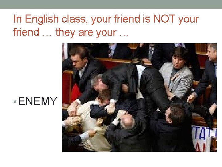 In English class, your friend is NOT your friend … they are your …