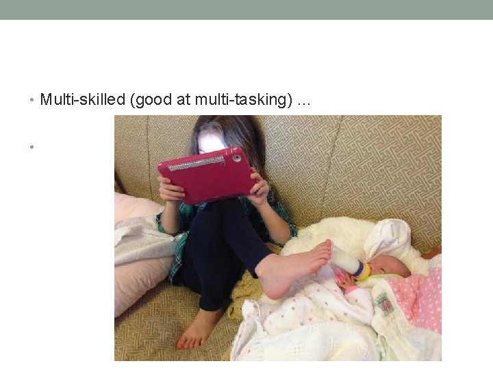  • Multi-skilled (good at multi-tasking) … • 