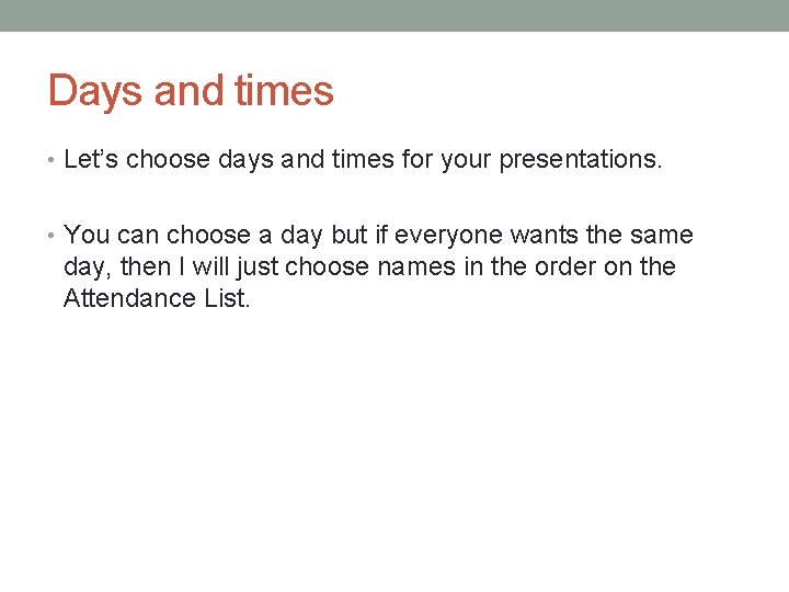 Days and times • Let’s choose days and times for your presentations. • You