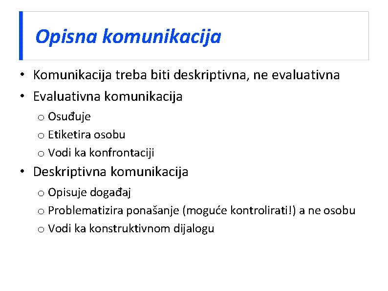 Opisna komunikacija • Komunikacija treba biti deskriptivna, ne evaluativna • Evaluativna komunikacija o Osuđuje