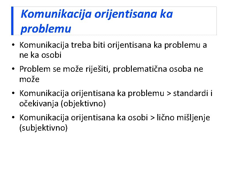 Komunikacija orijentisana ka problemu • Komunikacija treba biti orijentisana ka problemu a ne ka