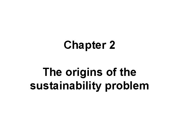 Chapter 2 The origins of the sustainability problem 
