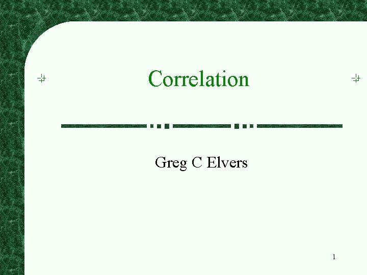 Correlation Greg C Elvers 1 