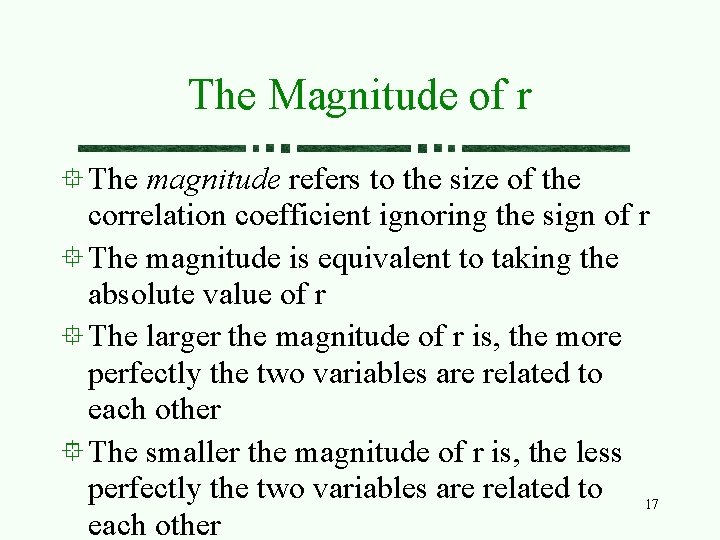 The Magnitude of r The magnitude refers to the size of the correlation coefficient