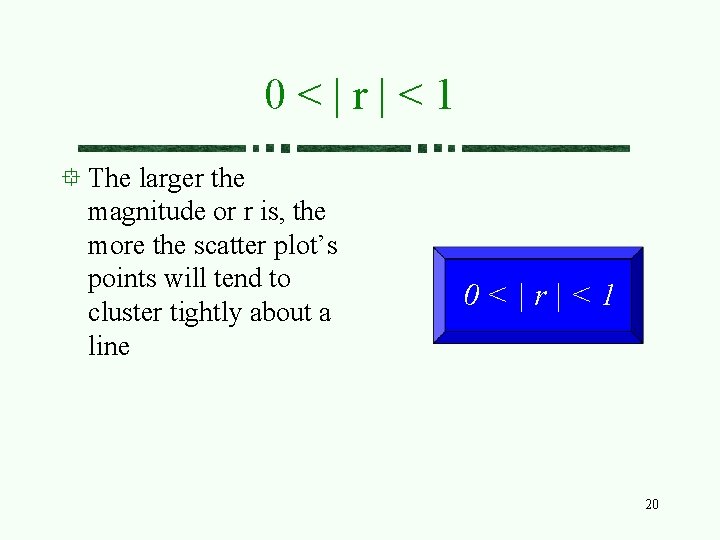 0<|r|<1 The larger the magnitude or r is, the more the scatter plot’s points