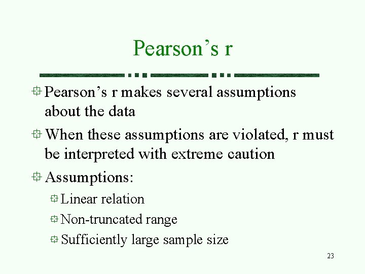 Pearson’s r makes several assumptions about the data When these assumptions are violated, r