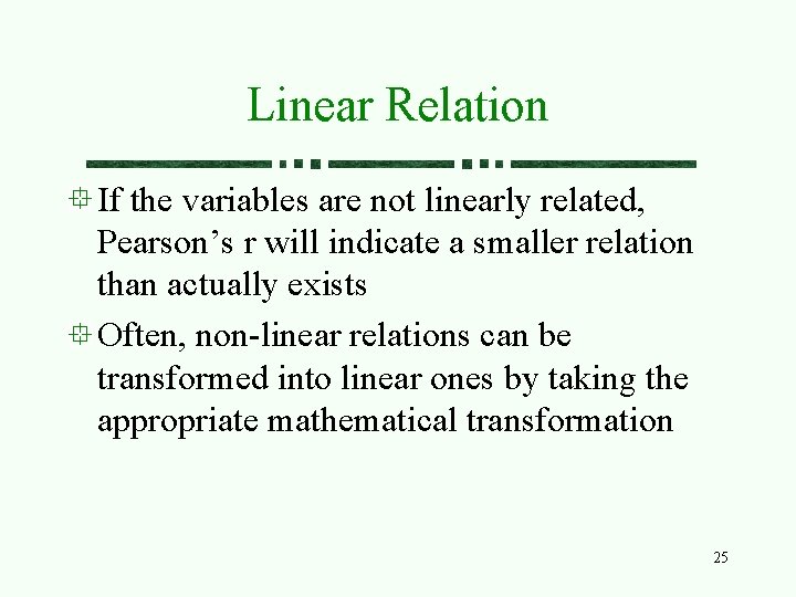 Linear Relation If the variables are not linearly related, Pearson’s r will indicate a