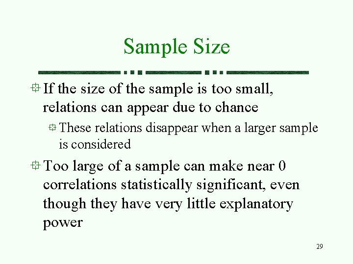 Sample Size If the size of the sample is too small, relations can appear