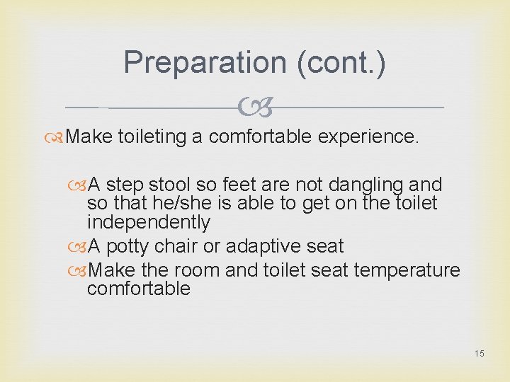 Preparation (cont. ) Make toileting a comfortable experience. A step stool so feet are