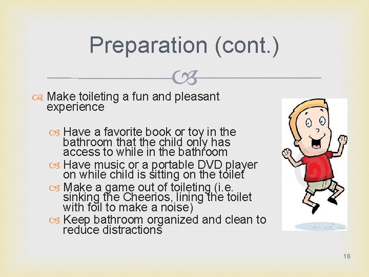 Preparation (cont. ) Make toileting a fun and pleasant experience Have a favorite book