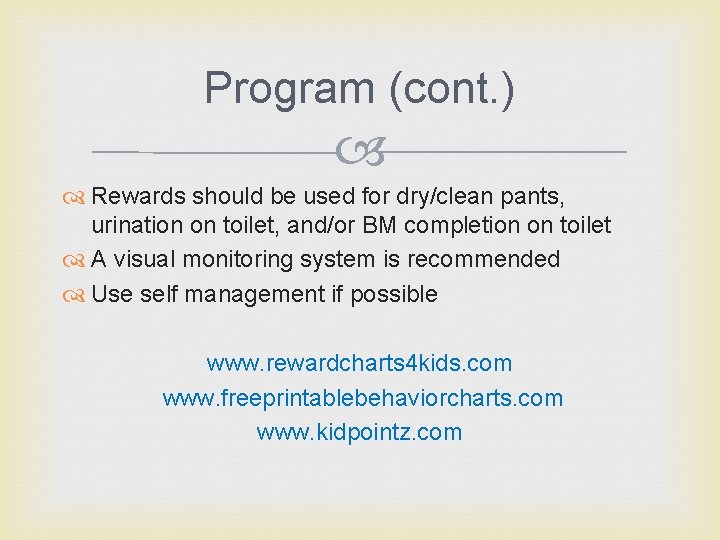 Program (cont. ) Rewards should be used for dry/clean pants, urination on toilet, and/or