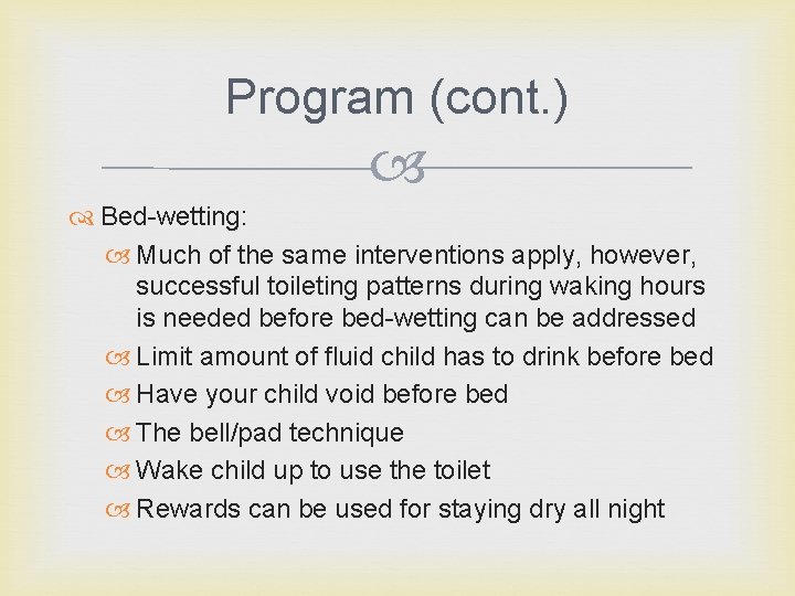 Program (cont. ) Bed-wetting: Much of the same interventions apply, however, successful toileting patterns