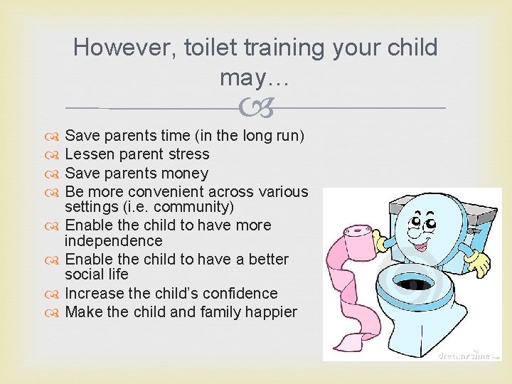 However, toilet training your child may… Save parents time (in the long run) Lessen