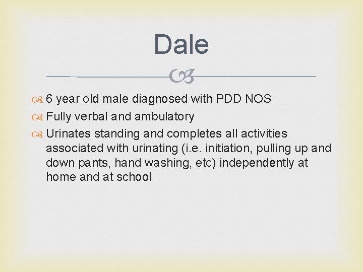 Dale 6 year old male diagnosed with PDD NOS Fully verbal and ambulatory Urinates