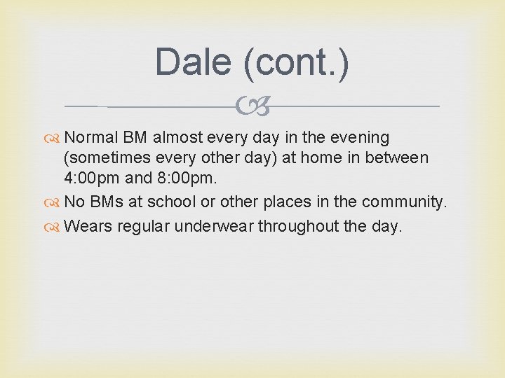 Dale (cont. ) Normal BM almost every day in the evening (sometimes every other