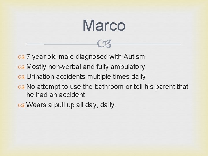 Marco 7 year old male diagnosed with Autism Mostly non-verbal and fully ambulatory Urination