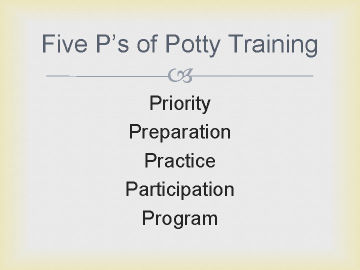 Five P’s of Potty Training Priority Preparation Practice Participation Program 