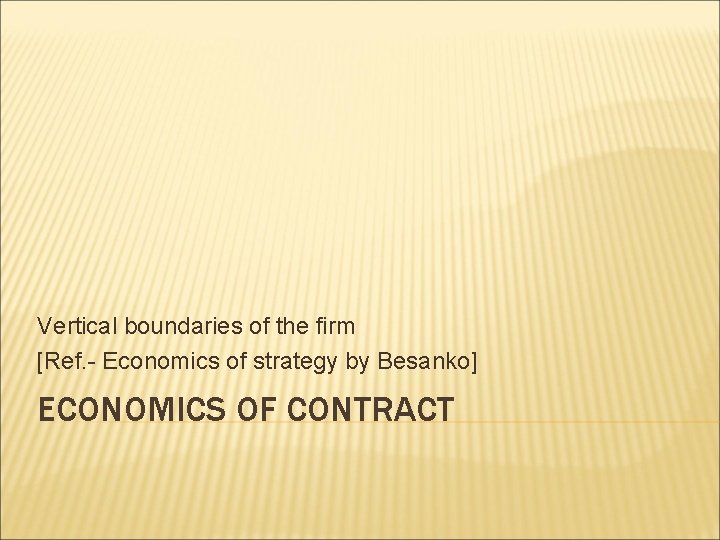 Vertical boundaries of the firm [Ref. - Economics of strategy by Besanko] ECONOMICS OF