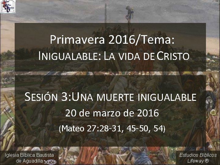 Primavera 2016/Tema: INIGUALABLE: LA VIDA DE CRISTO SESIÓN 3: UNA MUERTE INIGUALABLE 20 de