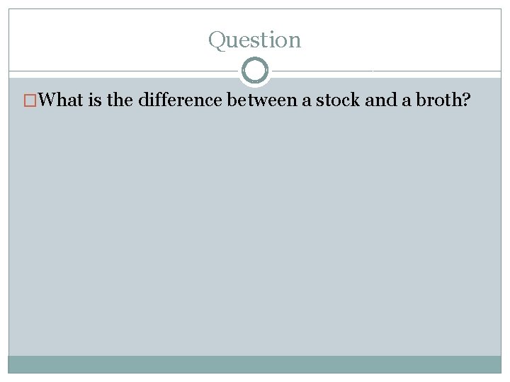 Question �What is the difference between a stock and a broth? 